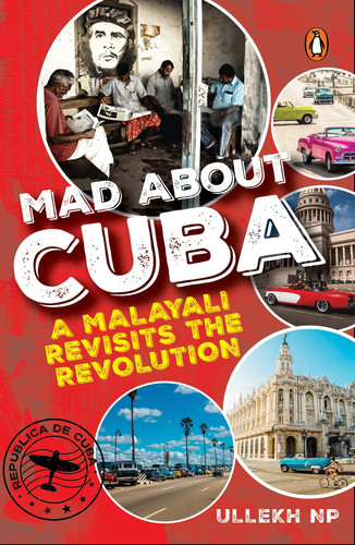 Mad about Cuba A Malayali Revisits the Revolution