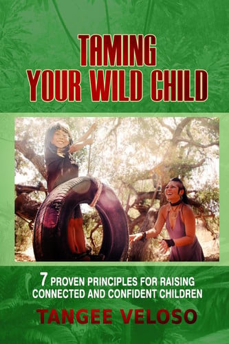 Taming Your Wild Child 7 Proven Principles for Raising Connected and Confident Children