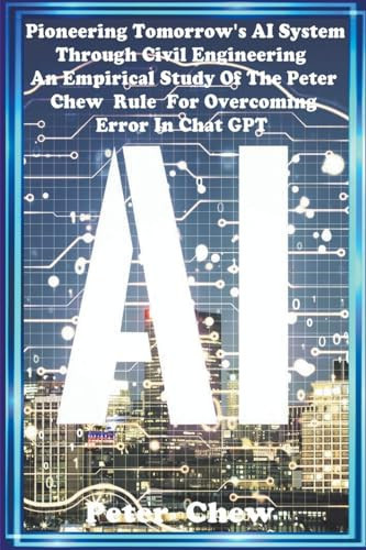 Pioneering Tomorrow's AI System Through Civil Engineering An Empirical Study Of The Peter Chew Rule For Overcoming Error In Chat GPT