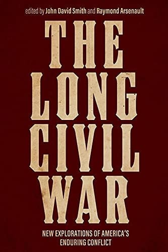 The Long Civil War New Explorations of America's Enduring Conflict