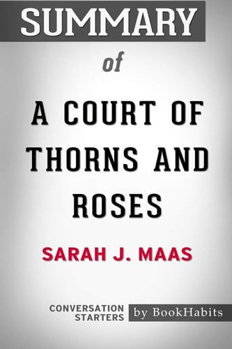 Summary of a Court of Thorns and Roses by Sarah J. Maas Conversation Starters