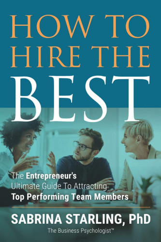How to Hire the Best The Entrepreneur's Ultimate Guide to Attracting Top Performing Team Members