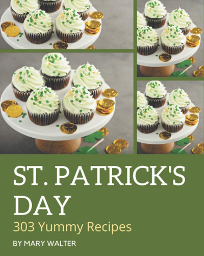 303 Yummy St. Patrick's Day Recipes Enjoy Everyday With Yummy St. Patrick's Day Cookbook!