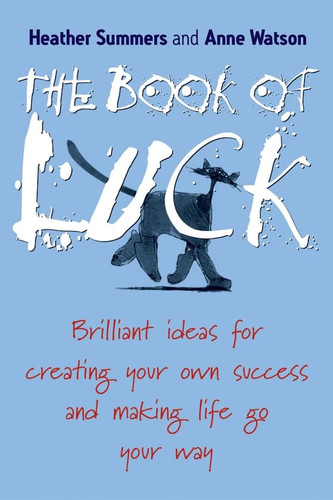 The Book of Luck Brilliant Ideas for Creating Your Own Success and Making Life Go Your Way