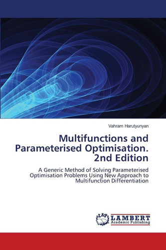 Multifunctions and Parameterised Optimisation. 2nd Edition: A Generic Method of Solving Parameterised Optimisation Problems Using New Approach to Multifunction Differentiation
