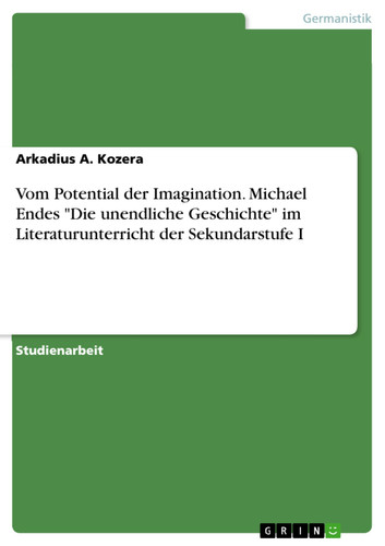 Vom Potential der Imagination. Michael Endes "Die unendliche Geschichte" im Literaturunterricht der Sekundarstufe I
