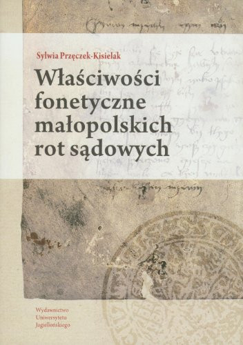 Właściwości fonetyczne małopolskich rot sądowych - Sylwia Przęczek-Kisielak