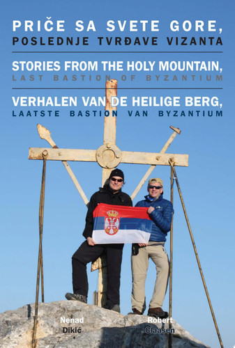 Priče sa Svete Gore, poslednje tvrđave Vizanta = Stories from the holy mountain, last bastion of Byzantium = Verhalen van de heilige berg, laatste bastion van Byzantium - Nenad Dikić, Robert Claasen