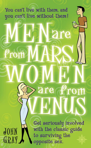 Men are from Mars, Women are from Venus Get Seriously Involved with the Classic Guide to Surviving the Opposite Sex