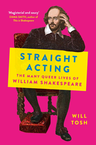 Straight Acting The Many Queer Lives of William Shakespeare
