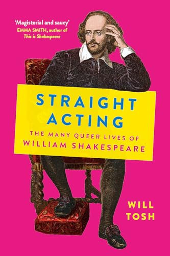 Straight Acting The Many Queer Lives of William Shakespeare