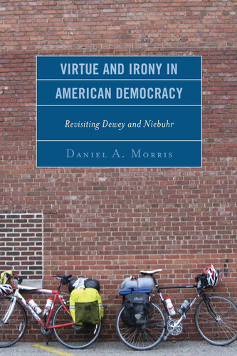 Virtue and Irony in American Democracy Revisiting Dewey and Niebuhr