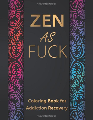 Zen as Fuck : Coloring book for Addiction Recovery: Inspiring Coloring Journal for Practicing the Mindful Art of Not Giving a Shit (Zen as Fuck Journal)