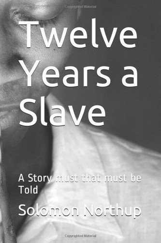 Twelve Years a Slave A Story Must That Must Be Told