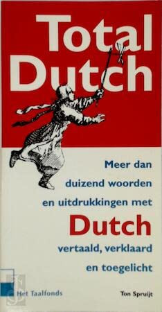 Total Dutch: Een Engels-woordboek : meer dan duizend woorden en uitdrukkingen met Dutch, vertaald, verklaard en toegelicht (Dutch Edition) - Ton Spruijt