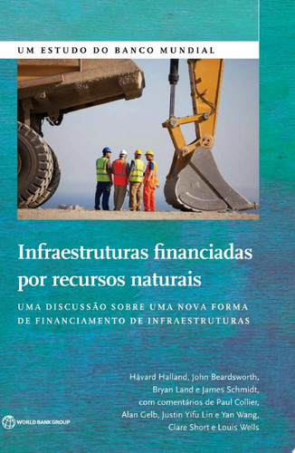 Infraestruturas financiadas por recursos naturais Uma discussão sobre uma nova forma de financiamento das infraestruturas - John Beardsworth, James Schmidt, Håvard Halland, Bryan Land