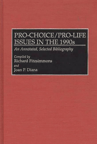 Pro-Choice/Pro-Life Issues in the 1990s An Annotated, Selected Bibliography