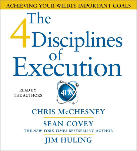 The 4 Disciplines of Execution: Achieving Your Wildly Important Goals
