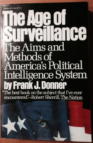 The Age of Surveillance: The Aims and Methods of America's Political Intelligence System