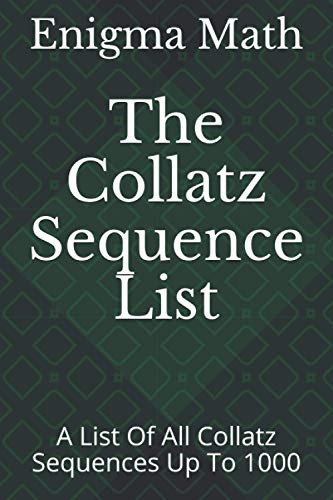The Collatz Sequence List A List of All Collatz Sequences Up to N=1000 (Standard Format, 6 X 9 In, 221 Pages)