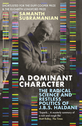 A Dominant Character The Radical Science and Restless Politics of J. B. S. Haldane