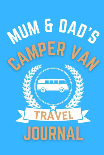 Mum & Dad's Camper Van Travel Journal - The Perfect Gift For A Mum & Dad With A Camper Van: - A Quality Journal For Mum & Dad To Record Their Memorable Camper Van Road Trip Overnight Stopovers