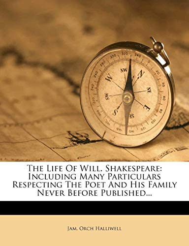 The Life Of Will. Shakespeare: Including Many Particulars Respecting The Poet And His Family Never Before Published...