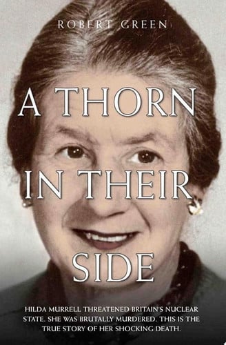 A Thorn in Their Side - Hilda Murrell Threatened Britain's Nuclear State. She Was Brutally Murdered. This is the True Story of her Shocking Death