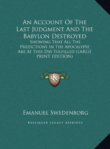 An Account of the Last Judgment and the Babylon Destroyed: Showing That All the Predictions in the Apocalypse Are at This Day Fulfilled