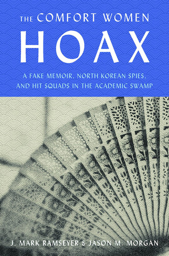 The Comfort Women Hoax A Fake Memoir, North Korean Spies, and Hit Squads in the Academic Swamp