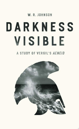 Darkness Visible A Study of Vergil's "Aeneid"
