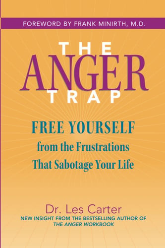 The Anger Trap Free Yourself from the Frustrations that Sabotage Your Life