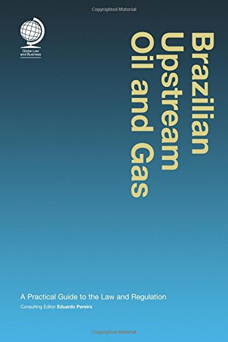 Brazilian Upstream Oil and Gas A Practical Guide to the Law and Regulation