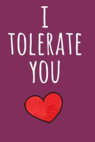 I Tolerate You. Lined Notebook: Funny Valentines Day Gift Ideas