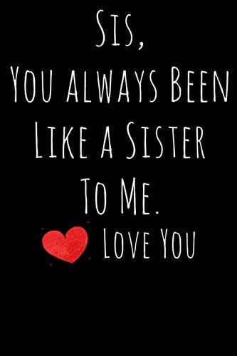 Sis, You always Been Like a Sister To Me. Lined Notebook: Funny Valentines Day Gift Ideas