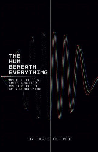 The Hum Beneath Everything - Ancient Echoes, Sacred Matter, and the Sound of You Becoming.