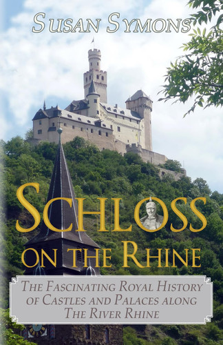 Schloss on the Rhine: The Fascinating Royal History of Castles and Palaces along the River Rhine