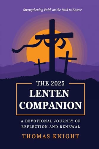 The Lenten Companion A Devotional Journey of Reflection and Renewal: Strengthening Faith on the Path to Easter