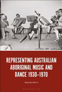 Representing Australian Aboriginal Music and Dance 1930-1970 - Amanda Harris