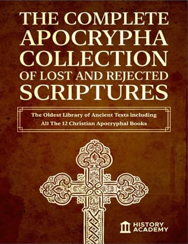 The Complete Apocrypha Collection of Lost and Rejected Scriptures: The Oldest Library of Ancient Texts including All The 12 Christian Apocryphal Books