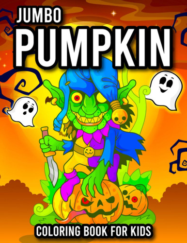 JUMBO PUMPKIN COLORING BOOK FOR KIDS: Fun with Color, Halloween Pumpkins Coloring book for kids ages 4-8. Awesome Pumpkins Designs for Boys and Girls.