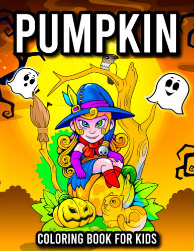 PUMPKIN COLORING BOOK FOR KIDS: Fun with Color with Happy Halloween Pumpkins Coloring book for kids ages 4-8. Cute Pumpkins Designs for Boys and Girls.