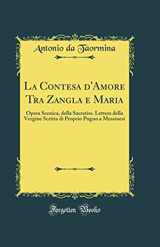 La Contesa d'Amore Tra Zangla e Maria Opera Scenica, Della Sacratiss. Lettera Della Vergine Scritta Di Proprio Pugno a Messinesi