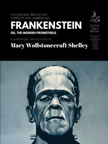 Frankenstein; or, The Modern Prometheus: The Original 1831 Edition / Complete and Unabridged (Coffee Table Books - Decorative Classic Literature Books ... Classic by Mary Wollstonecraft Shelley)