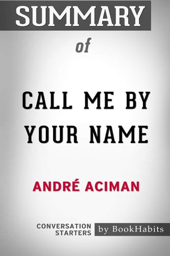 Summary of Call Me By Your Name by André Aciman Conversation Starters