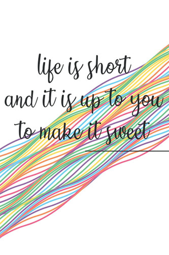 life is short and it is up to you to make it sweet.: lined notebook