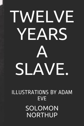 TWELVE YEARS A SLAVE.: ILLUSTRATIONS BY ADAM EVE