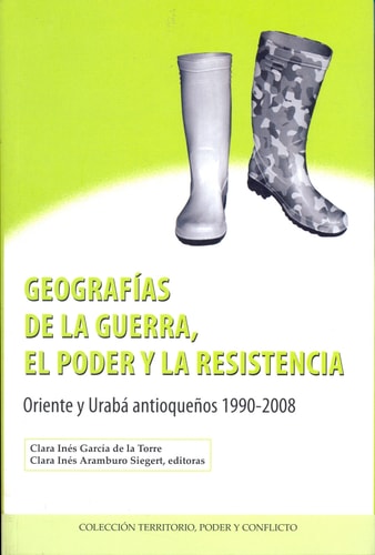 Geografías de la guerra, el poder y la resistencia : Oriente y Urabá antioqueños, 1990-2008
