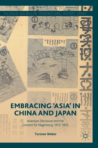 Embracing ’Asia’ in China and Japan: Asianism Discourse and the Contest for Hegemony, 1912–1933