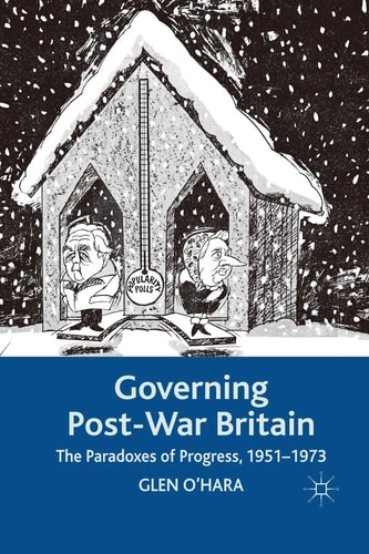 Governing Post-War Britain: The Paradoxes of Progress, 1951–1973
